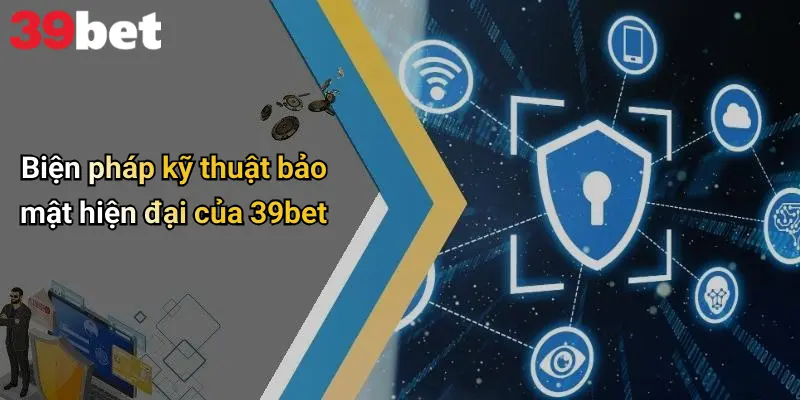 Chính Sách Bảo Mật 2 Biện pháp kỹ thuật bảo mật hiện đại của 39bet