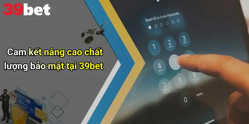 Chính Sách Bảo Mật 4 Cam kết nâng cao chất lượng bảo mật tại 39bet